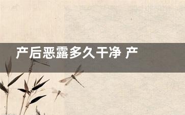 产后恶露多久干净 产后恶露不尽怎么办(泰迪产后恶露多久干净)